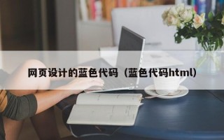 天水网页设计的蓝色代码（蓝色代码html）